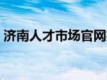 濟(jì)南人才市場(chǎng)官網(wǎng)招聘(濟(jì)南人才市場(chǎng)官網(wǎng)) 濟(jì)南人才市場(chǎng)官網(wǎng)招聘(濟(jì)南人才市場(chǎng)官網(wǎng))