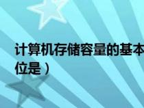 計算機存儲容量的基本單位是()（計算機存儲容量的基本單位是）