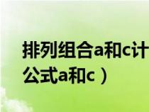 排列組合a和c計(jì)算方法舉例（排列組合計(jì)算公式a和c）