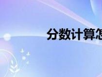 分數(shù)計算怎么算（分數(shù)計算）