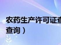 農藥生產許可證查詢怎么查（農藥生產許可證查詢）
