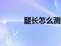 腿長怎么測(cè)量（腰圍怎么測(cè)量）