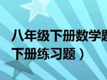 八年級下冊數(shù)學(xué)題及答案200道(八年級數(shù)學(xué)下冊練習(xí)題) 八年級下冊數(shù)學(xué)題及答案200道(八年級數(shù)學(xué)下冊練習(xí)題)