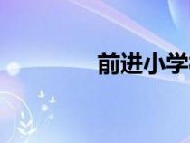 前進(jìn)小學(xué)校長(前進(jìn)小學(xué)) 前進(jìn)小學(xué)校長(前進(jìn)小學(xué))
