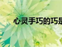 心靈手巧的巧是什么意思（心靈手巧）