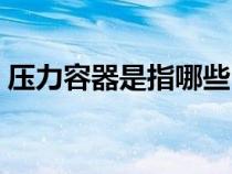 壓力容器是指哪些（壓力容器包括哪些設備）