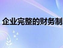 企業(yè)完整的財務(wù)制度（企業(yè)財務(wù)制度有哪些）