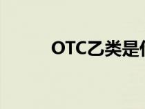 OTC乙類是什么意思（otc乙類）