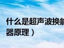 什么是超聲波換能器的共振狀態(tài)（超聲波換能器原理）