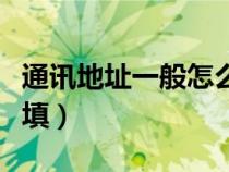 通訊地址一般怎么填寫才正確(通訊地址怎么填) 通訊地址一般怎么填寫才正確(通訊地址怎么填)