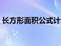 長(zhǎng)方形面積公式計(jì)算公式(長(zhǎng)方形面積公式) 長(zhǎng)方形面積公式計(jì)算公式(長(zhǎng)方形面積公式)