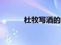 杜牧寫酒的詩句（寫酒的詩句）