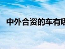 中外合資的車有哪些品牌的車（中外合資）