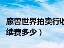 魔獸世界拍賣行收多少稅（魔獸世界拍賣行手續(xù)費(fèi)多少）
