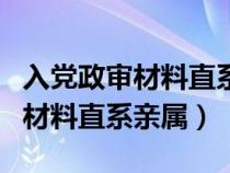 入黨政審材料直系親屬包括哪些人（入黨政審材料直系親屬）
