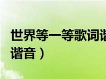 世界等一等歌詞諧音是什么（世界等一等歌詞諧音）