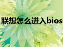 聯(lián)想怎么進入bios設(shè)置(聯(lián)想怎么進入bios) 聯(lián)想怎么進入bios設(shè)置(聯(lián)想怎么進入bios)