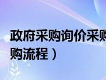 政府采購詢價采購流程時間（政府采購詢價采購流程）
