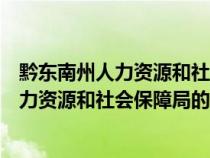 黔東南州人力資源和社會保障局電話號碼(請問黔東南州人力資源和社會保障局的電話是多少) 黔東南州人力資源和社會保障局電話號碼(請問黔東南州人力資源和社會保障局的電話是多少)