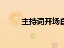 主持詞開場(chǎng)白格式（開場(chǎng)白格式）