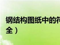 鋼結(jié)構(gòu)圖紙中的符號大全（鋼結(jié)構(gòu)圖紙符號大全）