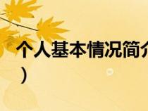 個(gè)人基本情況簡(jiǎn)介范文200字(個(gè)人基本情況) 個(gè)人基本情況簡(jiǎn)介范文200字(個(gè)人基本情況)