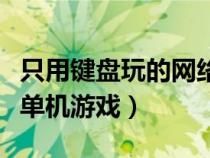 只用鍵盤玩的網(wǎng)絡游戲（求只用鍵盤玩的大型單機游戲）