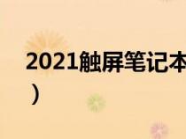 2021觸屏筆記本推薦（觸屏筆記本電腦排名）