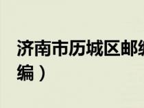 濟(jì)南市歷城區(qū)郵編250100(濟(jì)南市歷城區(qū)郵編) 濟(jì)南市歷城區(qū)郵編250100(濟(jì)南市歷城區(qū)郵編)