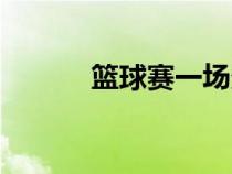 籃球賽一場(chǎng)多長(zhǎng)時(shí)間(籃球賽) 籃球賽一場(chǎng)多長(zhǎng)時(shí)間(籃球賽)