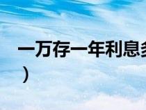 一萬存一年利息多少（1個億存銀行一年利息）