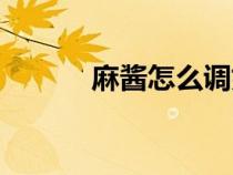 麻醬怎么調(diào)好吃（麻醬怎么調(diào)）