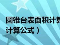 圓錐臺(tái)表面積計(jì)算公式是什么(圓錐臺(tái)表面積計(jì)算公式) 圓錐臺(tái)表面積計(jì)算公式是什么(圓錐臺(tái)表面積計(jì)算公式)