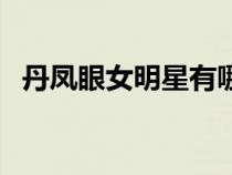 丹鳳眼女明星有哪幾位（丹鳳眼的女明星）