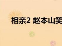 相親2 趙本山笑場(chǎng)(相親2趙本山笑場(chǎng)) 相親2 趙本山笑場(chǎng)(相親2趙本山笑場(chǎng))