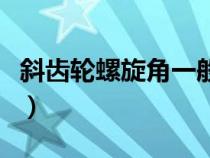 斜齒輪螺旋角一般為多少（斜齒輪螺旋角標(biāo)準(zhǔn)）