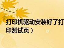 打印機(jī)驅(qū)動安裝好了打印測試頁失敗（打印機(jī)安裝后無法打印測試頁）