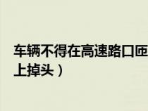 車(chē)輛不得在高速路口匝道上掉頭（車(chē)輛不得在高速公路匝道上掉頭）