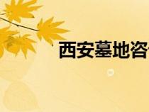 西安墓地咨詢預(yù)約（西安墓地）