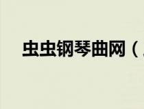 蟲蟲鋼琴曲網(wǎng)（蟲蟲鋼琴網(wǎng)鋼琴譜下載）