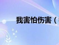 我害怕傷害(我害怕自己受傷歌詞) 我害怕傷害(我害怕自己受傷歌詞)