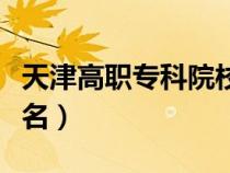 天津高職專(zhuān)科院校排名（天津高職高專(zhuān)院校排名）