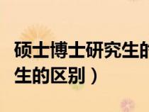 碩士博士研究生的區(qū)別是什么（碩士博士研究生的區(qū)別）