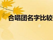 合唱團名字比較有藝術感（合唱團名字）