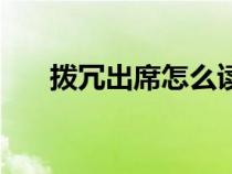 撥冗出席怎么讀音（撥冗出席怎么讀）