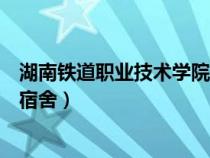 湖南鐵道職業(yè)技術(shù)學院宿舍幾人間（湖南鐵道職業(yè)技術(shù)學院宿舍）