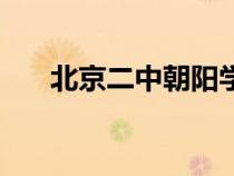 北京二中朝陽學校怎么樣（北京二中）