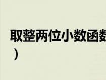 取整兩位小數(shù)函數(shù)是什么(取整兩位小數(shù)函數(shù)) 取整兩位小數(shù)函數(shù)是什么(取整兩位小數(shù)函數(shù))