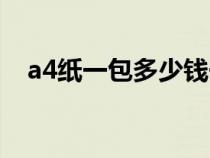 a4紙一包多少錢一張（a4紙一包多少錢）