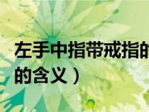 左手中指帶戒指的含義男生（左手中指帶戒指的含義）